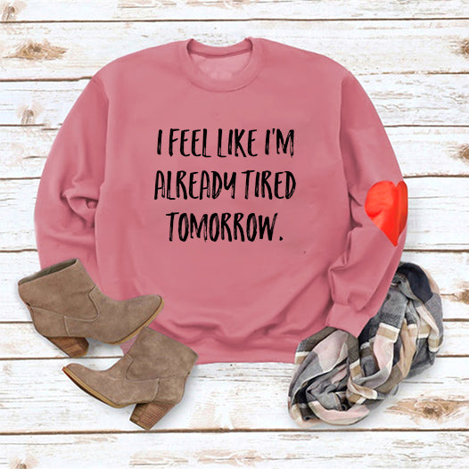 I Feel Like I'm Already Tired Tomorrow Long Sleeve Sweatshirt