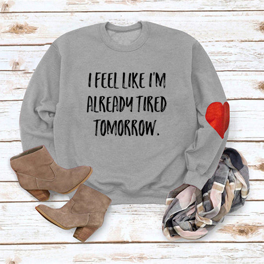 I Feel Like I'm Already Tired Tomorrow Long Sleeve Sweatshirt